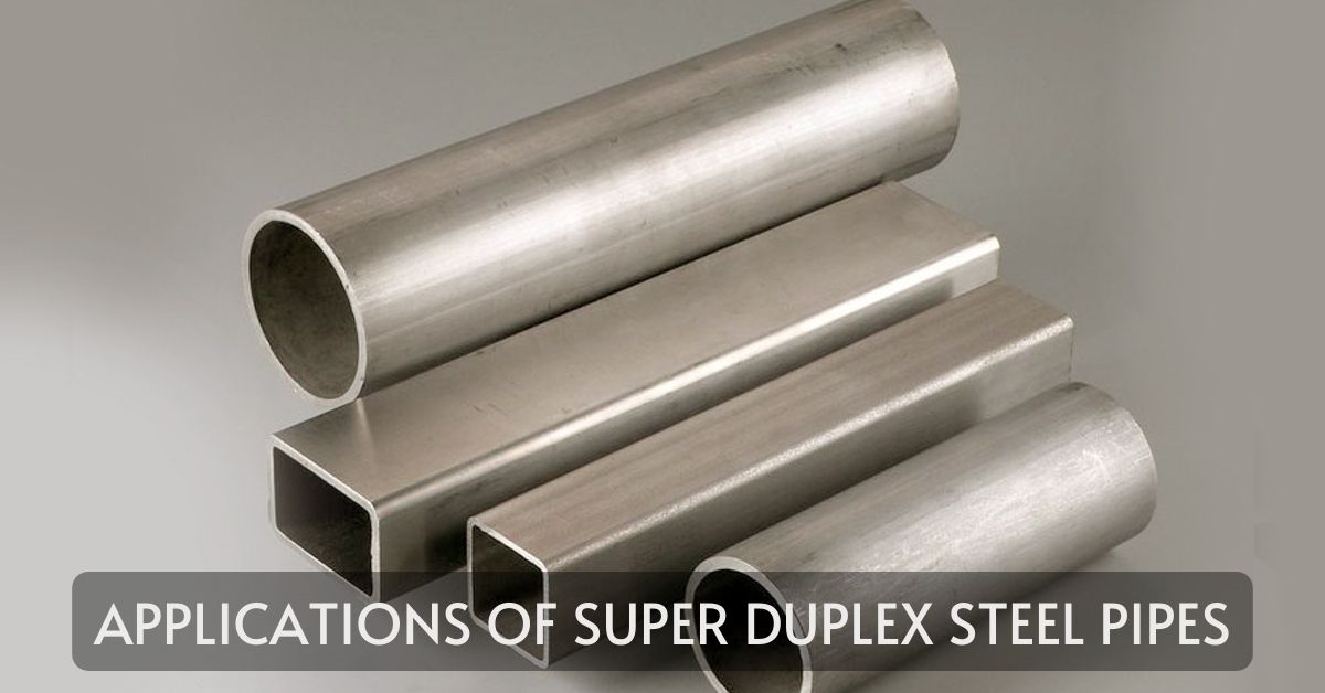 Applications of Super Duplex Steel Pipes